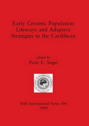 Early Ceramic Population Lifeways and Adaptive Strategies in the Caribbean de Peter E. Siegel