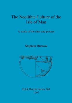 The Neolithic Culture of the Isle of Man de Stephen Burrow