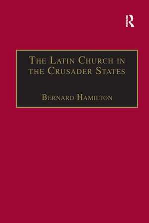 The Latin Church in the Crusader States: The Secular Church de Bernard Hamilton