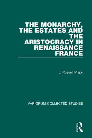 The Monarchy, the Estates and the Aristocracy in Renaissance France de J. Russell Major