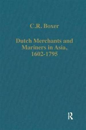 Dutch Merchants and Mariners in Asia, 1602-1795 de C. R. Boxer