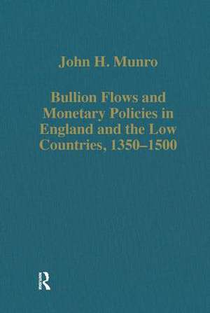 Bullion Flows and Monetary Policies in England and the Low Countries, 1350-1500 de John H. Munro