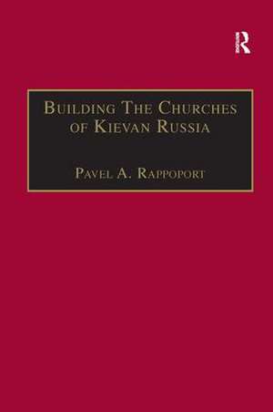 Building the Churches of Kievan Russia de Pavel A. Rappoport