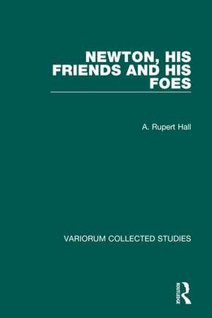 Newton, his Friends and his Foes de A. Rupert Hall