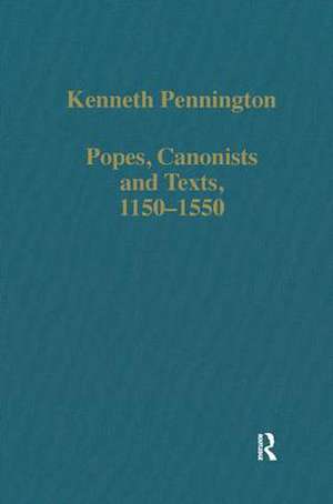 Popes, Canonists and Texts, 1150–1550 de Kenneth Pennington