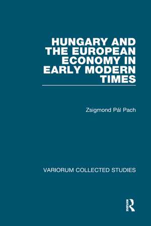 Hungary and the European Economy in Early Modern Times de Zsigmond Pául Pach