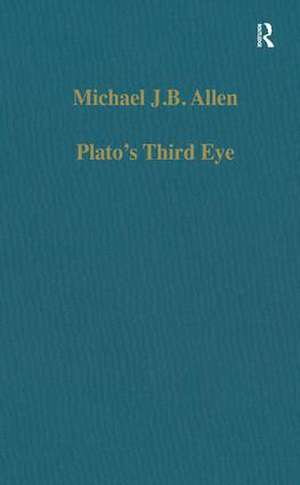 Plato's Third Eye: Studies in Marsilio Ficino's Metaphysics and its Sources de Michael J. B. Allen