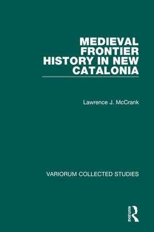 Medieval Frontier History in New Catalonia de Lawrence J. McCrank