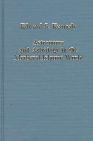 Astronomy and Astrology in the Medieval Islamic World de Edward S. Kennedy