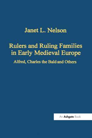 Rulers and Ruling Families in Early Medieval Europe: Alfred, Charles the Bald and Others de Janet L. Nelson