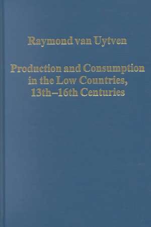 Production and Consumption in the Low Countries, 13th-16th Centuries de Raymond van Uytven