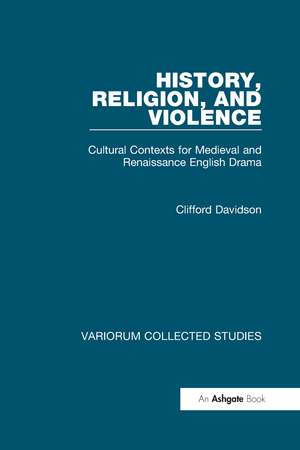 History, Religion, and Violence: Cultural Contexts for Medieval and Renaissance English Drama de Clifford Davidson