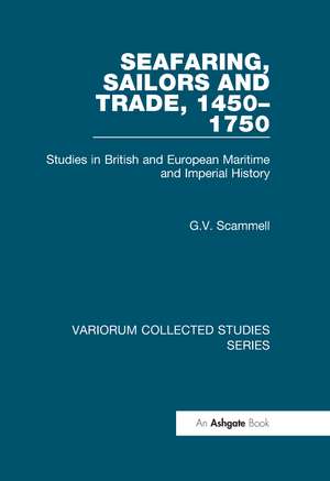 Seafaring, Sailors and Trade, 1450-1750: Studies in British and European Maritime and Imperial History de G.V. Scammell