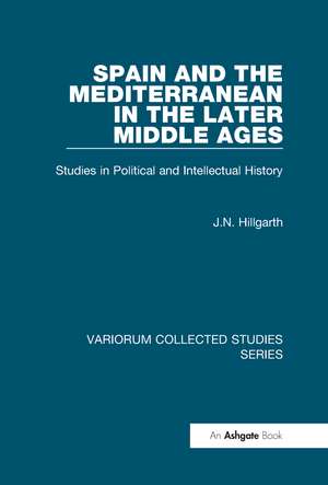 Spain and the Mediterranean in the Later Middle Ages: Studies in Political and Intellectual History de J.N. Hillgarth