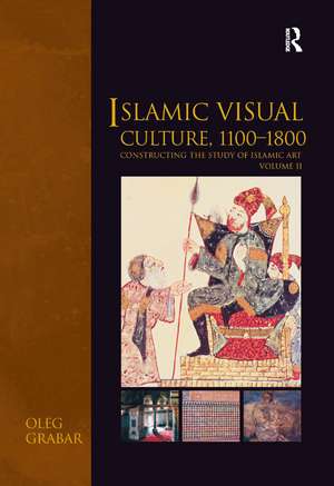 Islamic Visual Culture, 1100-1800: Constructing the Study of Islamic Art de Oleg Grabar