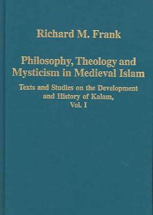 Philosophy, Theology and Mysticism in Medieval Islam: Texts and Studies on the Development and History of Kalam, Vol. I de Richard M. Frank