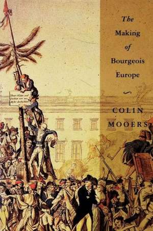 The Making of Bourgeois Europe: Absolutism, Revolution, and the Rise of Capitalism in England, France and Germany de Colin Mooers