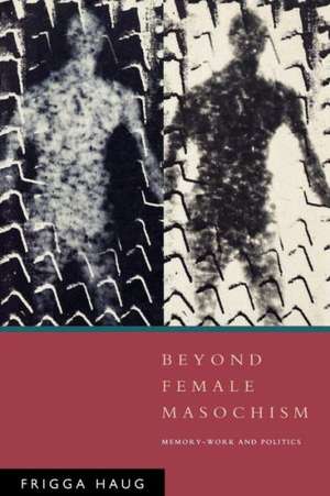 Beyond Female Masochism de Frigga Haug