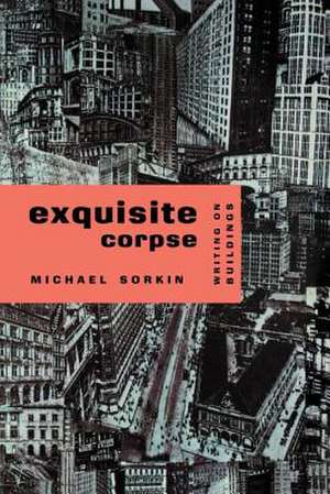 Exquisite Corpse: Writings on Buildings de Michael Sorkin