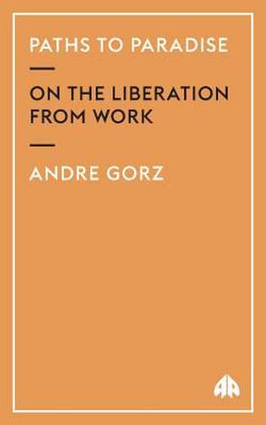 Paths to Paradise – On the Liberation From Work de Andre Gorz