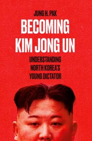 Becoming Kim Jong Un de Jung H. Pak