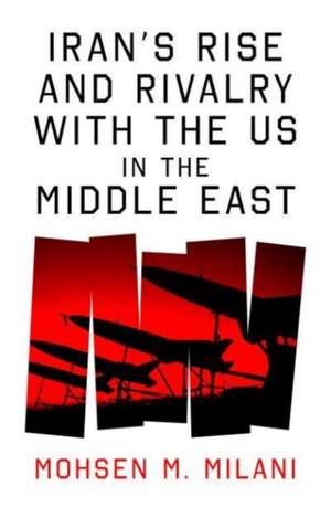 Iran's Rise and Rivalry with the Us in the Middle East de Mohsen M Milani