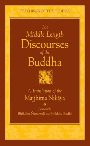 The Middle Length Discourses of the Buddha: A Translation of the Majjhima Nikaya de Bodhi Bhikkhu