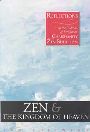 Zen and the Kingdom of Heaven: Reflections on the Tradition of Meditation in Christianity and Zen Buddhism de Tom Chetwynd