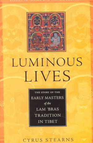 Luminous Lives: The Story of the Early Masters of the Lam 'Bras Tradition in Tibet de Cyrus Stearns