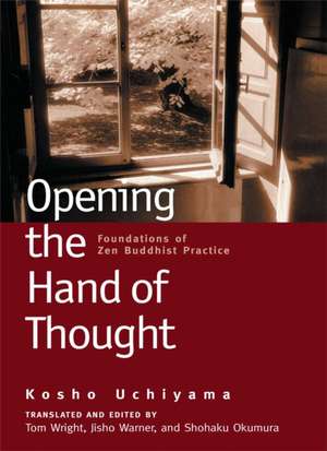 Opening the Hand of Thought: Foundations of Zen Buddhist Practice de Kosho Uchiyama