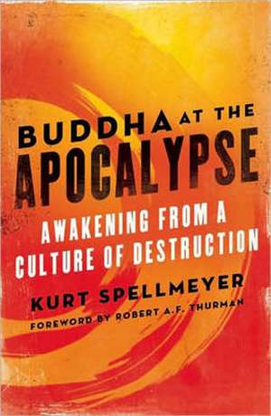 Buddha at the Apocalypse: Awakening from a Culture of Destruction de Kurt Spellmeyer