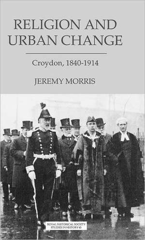 Religion and Urban Change – Croydon, 1840–1914 de J.n. Morris