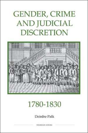 Gender, Crime and Judicial Discretion, 1780–1830 de Deirdre Palk