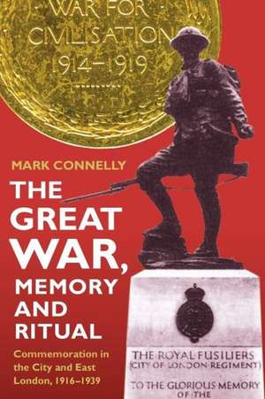 The Great War, Memory and Ritual – Commemoration in the City and East London, 1916–1939 de Mark Connelly