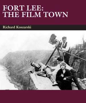 Fort Lee – The Film Town (1904–2004) de Richard Koszarski