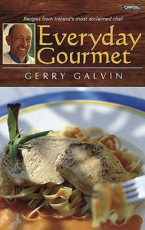 Everyday Gourmet: Recipes from Ireland's Most Acclaimed Chef de Gerry Galvin