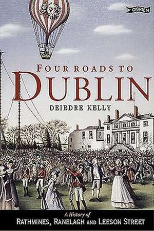 Four Roads to Dublin: A History of Rathmines, Ranelagh and Leeson Street de Deirdre Kelly