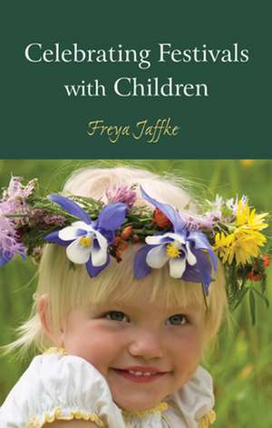 Celebrating Festivals with Children de Freya Jaffke