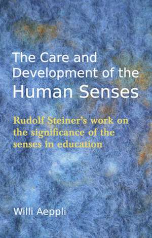 The Care and Development of the Human Senses de Willi Aeppli