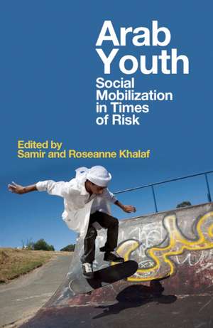 Arab Youth: Social Mobilization in Times of Risk de Samir Khalaf