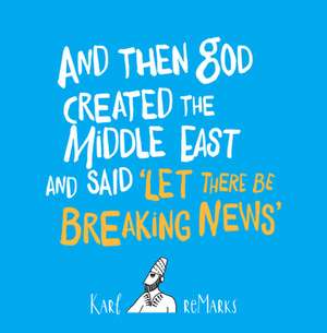 And Then God Created the Middle East and Said "Let There Be Breaking News" de Karl Remarks