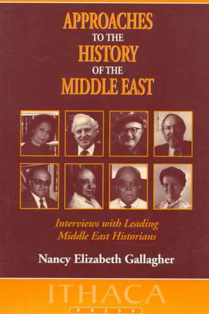 Approaches to the History of the Middle East: Interviews with Leading Middle East Historians de Nancy Elizabeth Gallagher