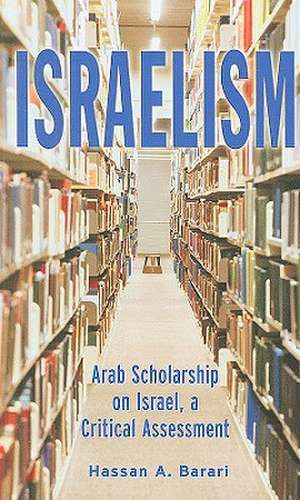 Israelism: Arab Scholarship on Israel, a Critical Assessment de Hassan A. Barari