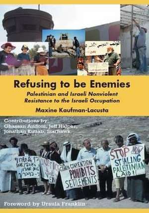 Refusing to Be Enemies: Palestinian and Israeli Nonviolent Resistance to the Israeli Occupation de Maxine Kaufman-Lacusta