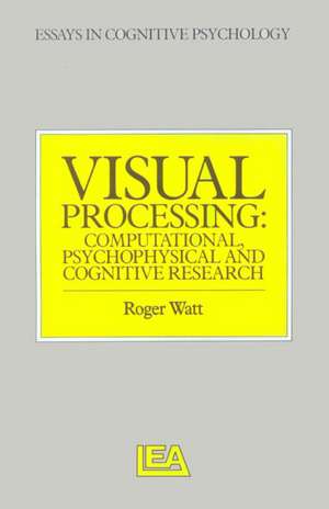 Visual Processing: Computational Psychophysical and Cognitive Research de Roger Watt