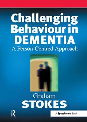 Challenging Behaviour in Dementia: A Person-Centred Approach de Graham Stokes