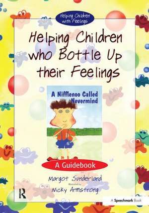 Helping Children Who Bottle Up Their Feelings: A Guidebook de Margot Sunderland