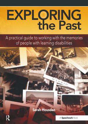 Exploring the Past: A Practical Guide to Working with the Memories of People with Learning Disabilities de Sarah Housden