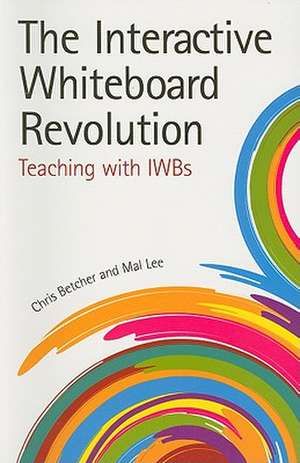 The Interactive Whiteboard Revolution: Teaching with IWBs de Chris Betcher