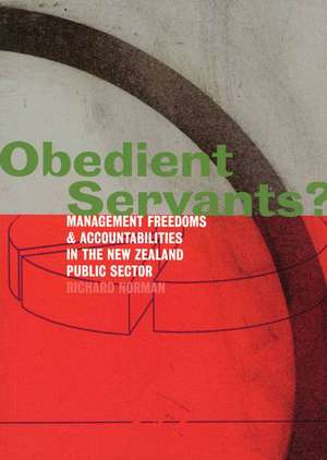 Obedient Servants?: Management Freedoms and Accountabilities in the New Zealand Public Sector de Richard Norman